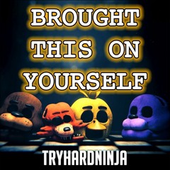 Brought This on Yourself (FNAF Song) - TryHardNinja