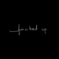 fucked up.