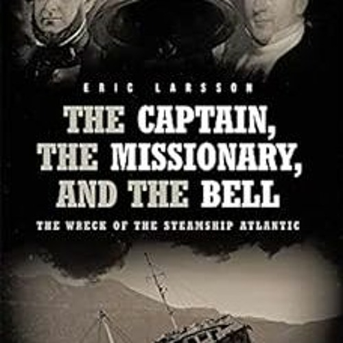 ! The Captain, The Missionary, and the Bell: The Wreck of the Steamship Atlantic BY: Eric Larss