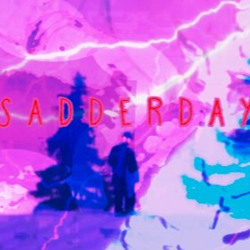 S A D D E R D A Y