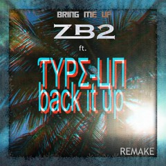 ZB2 Ft. Type Un - Bring Me Up (Back It Up Remake)