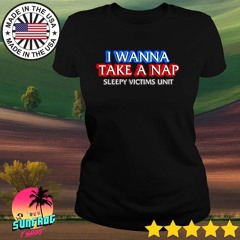 I wanna take a nap sleepy victims unit shirt