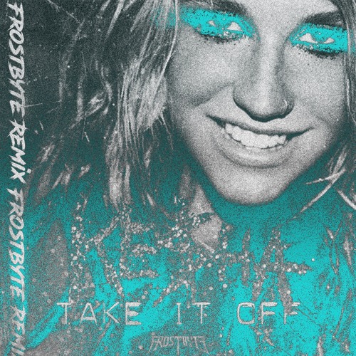 Stream Kesha - Take It Off (Frostbyte Remix) (FREE DOWNLOAD) By.