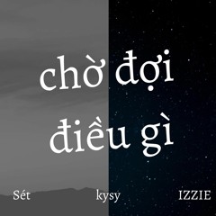 Chờ Đợi Điều Gì (ft. Sét, IZZIE)