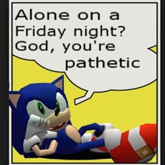 Chilling alone on a Friday night listening to sonic music?