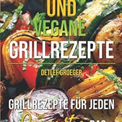 Vegetarische und vegane Grillrezepte: Für jeden Sommertag das passende Rezept FULL PDF