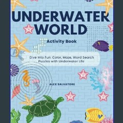 PDF ⚡ Underwater World Activity Book: Dive Into Fun: Color, Maze, Word Search, Puzzles with Underw