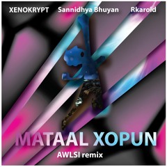 Xenokrypt, Sannidhya Bhuyan & Rkaroid - Mataal Xopun (AWLSI REMIX)