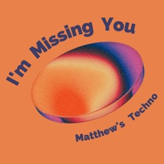 I'm Missing You - Matthew's Techno