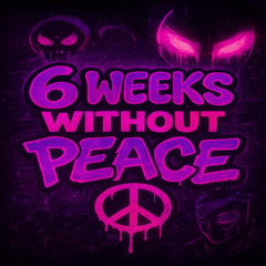 6 Weeks Without Peace