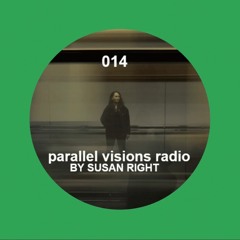 parallel visions radio 014 by SUSAN RIGHT
