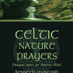 DOWNLOAD PDF 📰 Celtic Nature Prayers: Prayers from an Ancient Well by  Kenneth McInt
