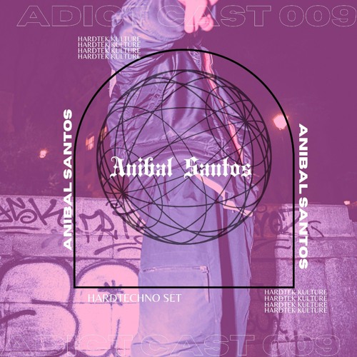 ADICTCAST 009 PREMIERE :  ANIBAL SANTOS SET HARDTEKKULTURE #8