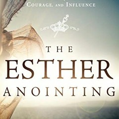 READ [EPUB KINDLE PDF EBOOK] The Esther Anointing: Becoming a Woman of Prayer, Courag