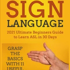 View PDF American Sign Language: 2021 Ultimate Beginners Guide to Learn ASL in 30 Days. Grasp the Ba