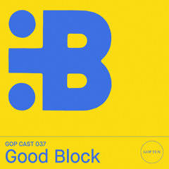 Gop Cast 037 - Good Block