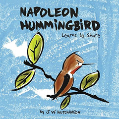 [View] EPUB 💏 Napoleon Hummingbird Learns to Share by  J.W. Hutchinson [EPUB KINDLE