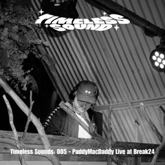 Timeless Sounds: 005 - PaddyMacDaddy Live at Break24