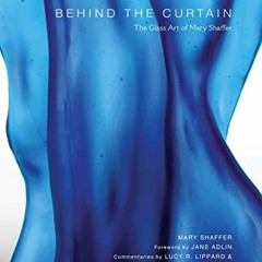 [View] PDF EBOOK EPUB KINDLE Behind the Curtain: The Glass Art of Mary Shaffer by  Ma