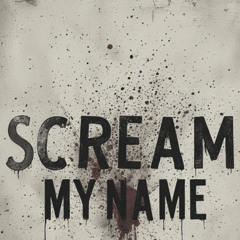 SCREAM MY NAME