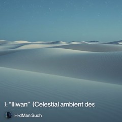 “iliwan” (celestial-ambient-desert)