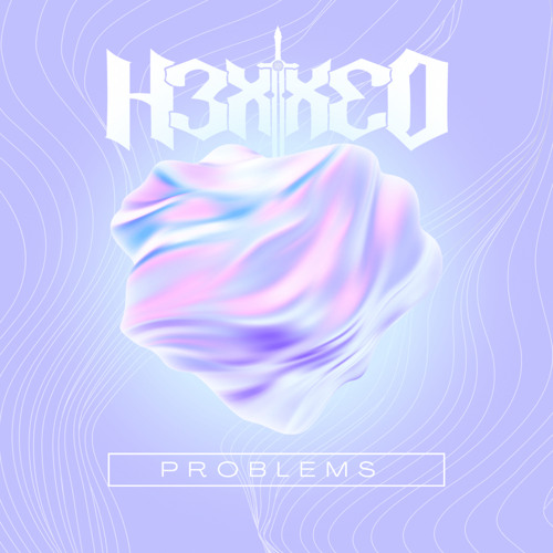 H3XXED - PROBLEMS (Birthday Freebie)