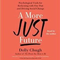 <<Read> A More Just Future: Psychological Tools for Reckoning with Our Past and Driving Social Chang