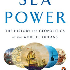 [ACCESS] EPUB 📭 Sea Power: The History and Geopolitics of the World's Oceans by  Adm