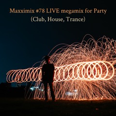 Maxximix #78 LIVE megamix for Party (Club, House, Trance)