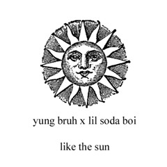 yung bruh & lil soda boi - like the sun