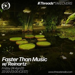 Faster Than Music w/ Reinartz (Threads*TAKEOVERS) - 24-Apr-20