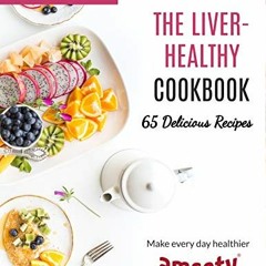 READ KINDLE PDF EBOOK EPUB The Liver-Healthy Cookbook: 65 Delicious, Low Sodium, Low Sugar, and Glut