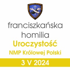 Homilia: uroczystość NMP Królowej Polski - 3 V 2024 (o. Grzegorz Kordek)