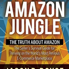 [Access] [EPUB KINDLE PDF EBOOK] The Amazon Jungle: The Truth About Amazon, The Seller's Survival Gu