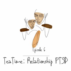 EPISODE 6 : Relationship PTSD (TeaTime)