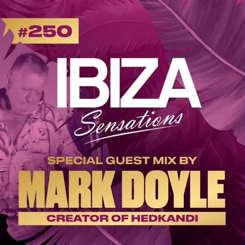 Ibiza Sensations 250 Special Guest Mix by Mark Doyle (Hedkandi Creator)