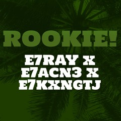 ROOKIE -  E7KxngTJ x  E7Acn3 x  E7RAY