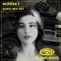 Blank Wave Guest Mix 027: MOUSKY