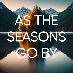 As The Seasons Go By