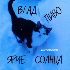 влад пиво, ЯРЧЕ СОЛНЦА - Нам Снова Врут (OUT ON SPOTIFY)