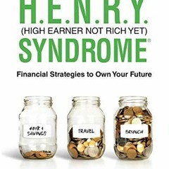 *+ How to Avoid H. E. N. R. Y. Syndrome, High Earner Not Rich Yet , Financial Strategies to Own