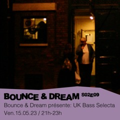Bounce & Dream S02E09 - UK Bass Selecta - 12/05/2023