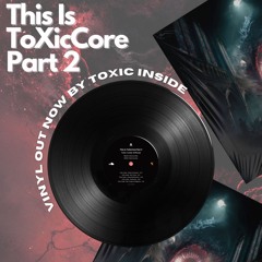 This Is ToXicCore Pt.2 VINYL RELEASE