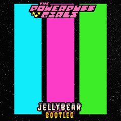 The Powerpuff Girls (JellyBear Bootleg) [FREE DOWNLOAD]