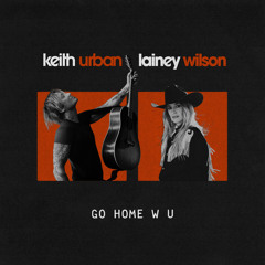 Keith Urban, Lainey Wilson - GO HOME W U