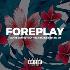 FOREPLAY (feat. MILLY BANKZ & RONNY BO) [Prod. by Native Beats]