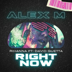 Rihanna Ft. David Guetta - Right Now (Alex M - Remix)