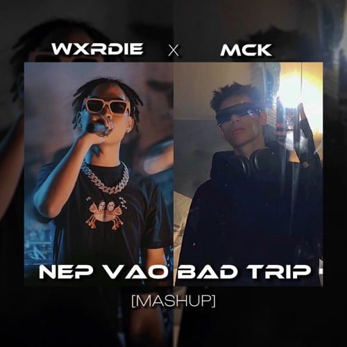 NÉP VÀO BAD TRIP | [ WXRDIE X MCK ] - PROD. DANGLIL