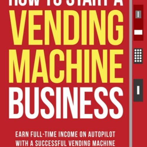 (READ) How to Start a Vending Machine Business: Earn Full-Time Income on Autopil