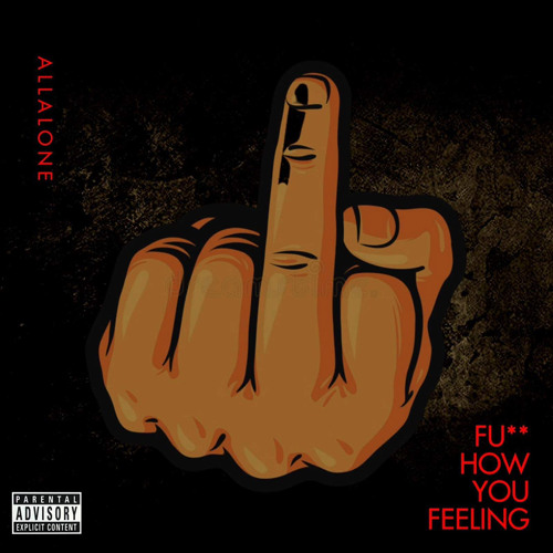 Fu** how you feeling